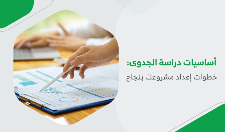 أساسيات دراسة الجدوى: خطوات إعداد مشروعك بنجاح