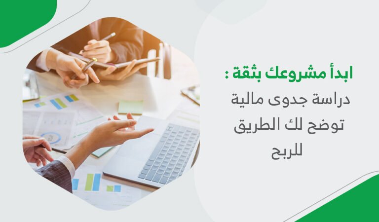 ابدأ مشروعك بثقة: دراسة جدوى مالية توضح لك الطريق للربح