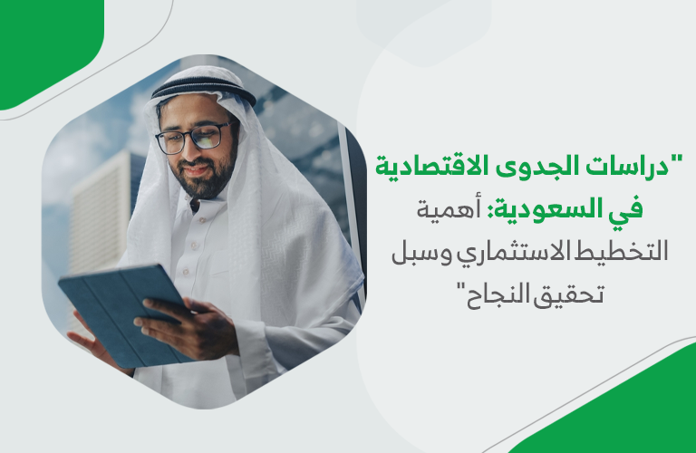 “دراسات الجدوى الاقتصادية في السعودية: أهمية التخطيط الاستثماري وسبل تحقيق النجاح”