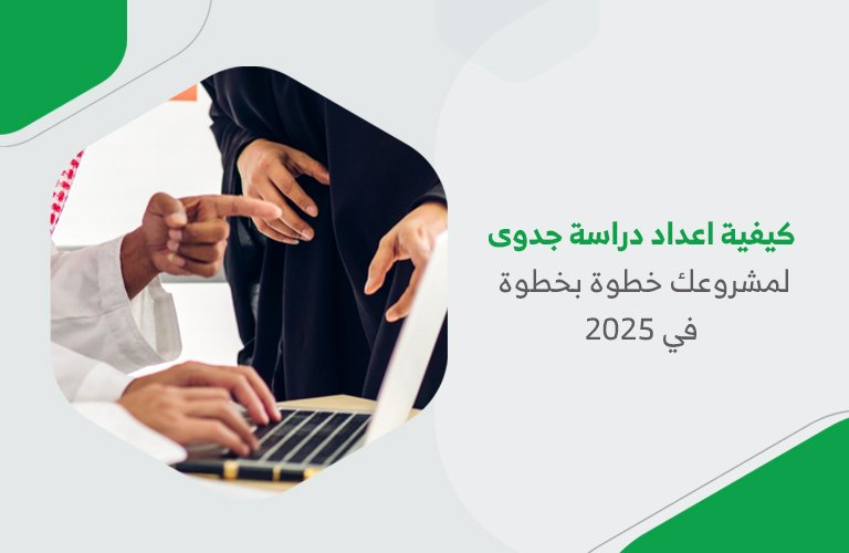 كيفية اعداد دراسة جدوى لمشروعك خطوة بخطوة في 2025
